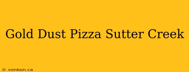 Gold Dust Pizza Sutter Creek