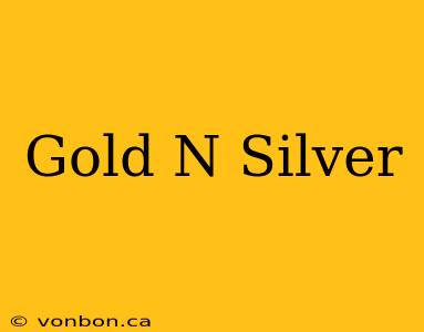 Gold N Silver