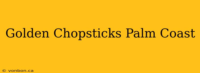 Golden Chopsticks Palm Coast