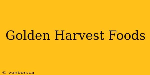 Golden Harvest Foods