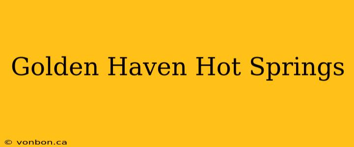 Golden Haven Hot Springs