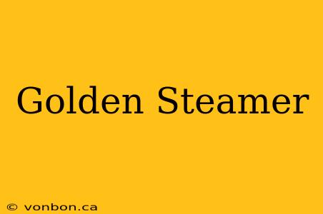 Golden Steamer