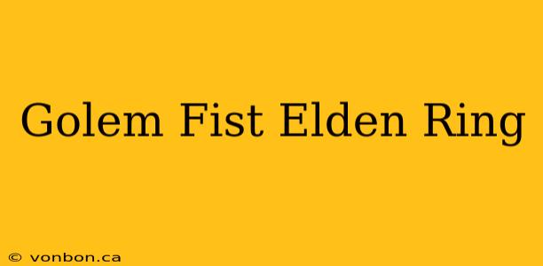 Golem Fist Elden Ring