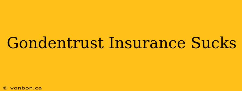 Gondentrust Insurance Sucks