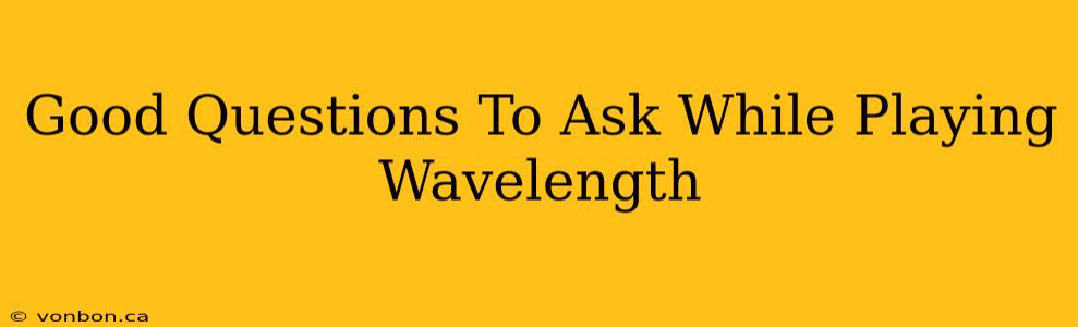 Good Questions To Ask While Playing Wavelength