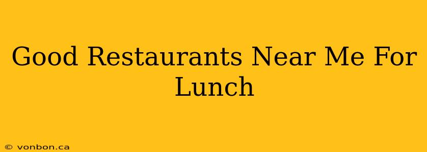 Good Restaurants Near Me For Lunch