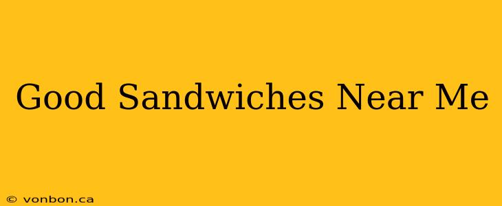 Good Sandwiches Near Me