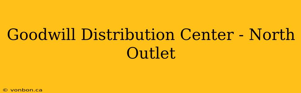 Goodwill Distribution Center - North Outlet