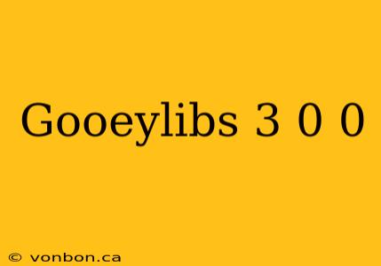 Gooeylibs 3 0 0