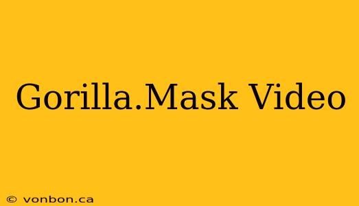 Gorilla.Mask Video