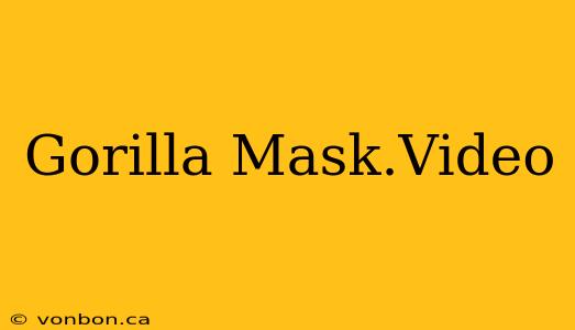 Gorilla Mask.Video