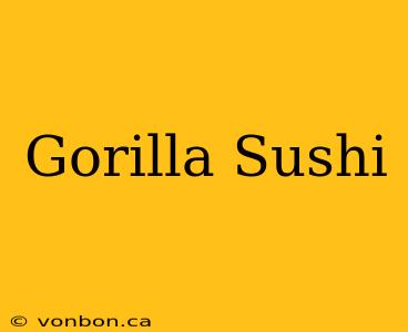 Gorilla Sushi