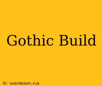 Gothic Build