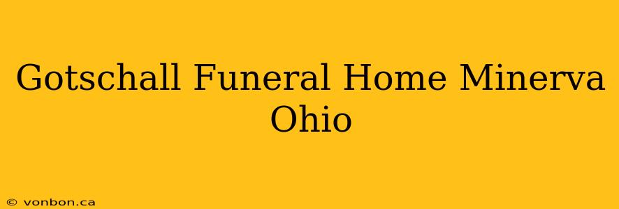 Gotschall Funeral Home Minerva Ohio