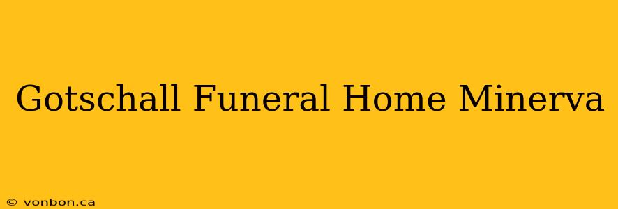 Gotschall Funeral Home Minerva