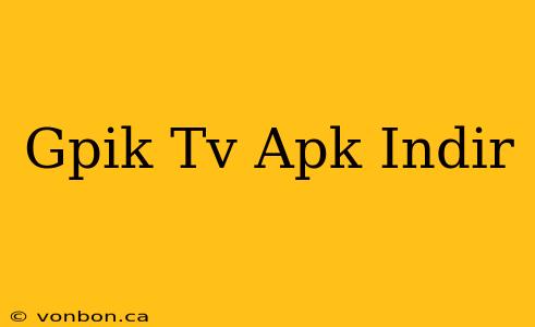 Gpik Tv Apk Indir