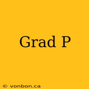 Grad P