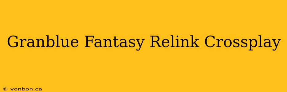 Granblue Fantasy Relink Crossplay