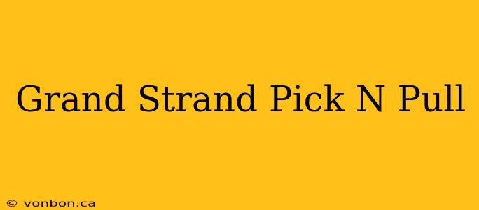 Grand Strand Pick N Pull