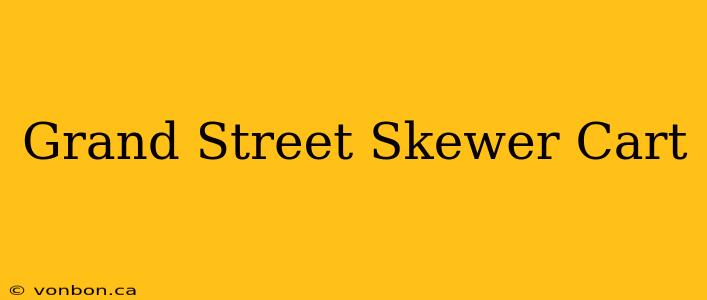 Grand Street Skewer Cart