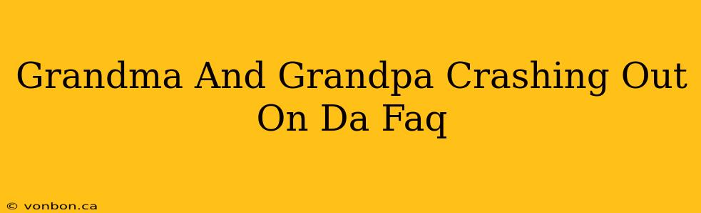 Grandma And Grandpa Crashing Out On Da Faq