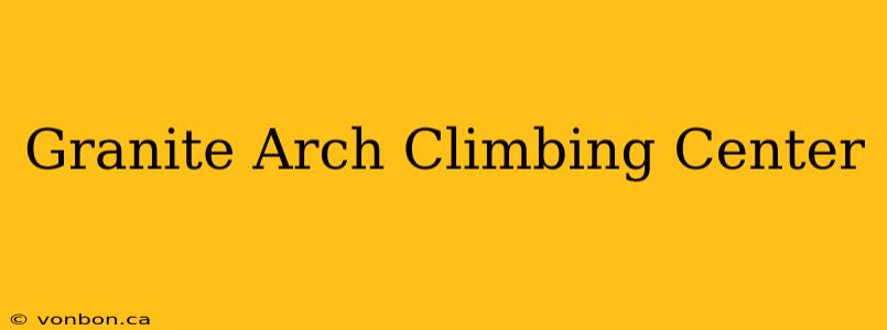 Granite Arch Climbing Center