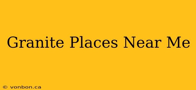 Granite Places Near Me