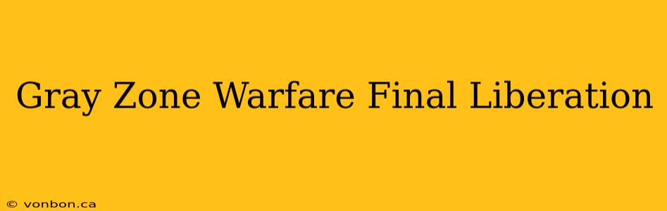 Gray Zone Warfare Final Liberation