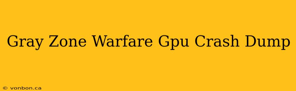 Gray Zone Warfare Gpu Crash Dump