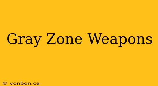 Gray Zone Weapons