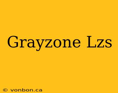 Grayzone Lzs