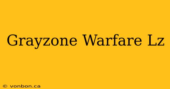 Grayzone Warfare Lz