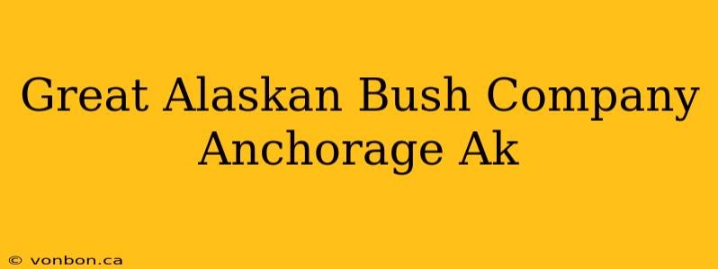 Great Alaskan Bush Company Anchorage Ak