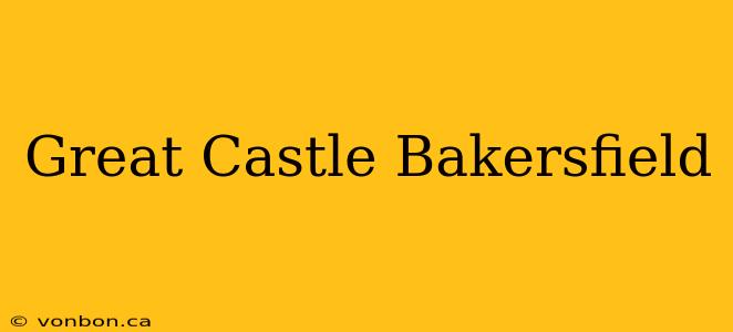 Great Castle Bakersfield