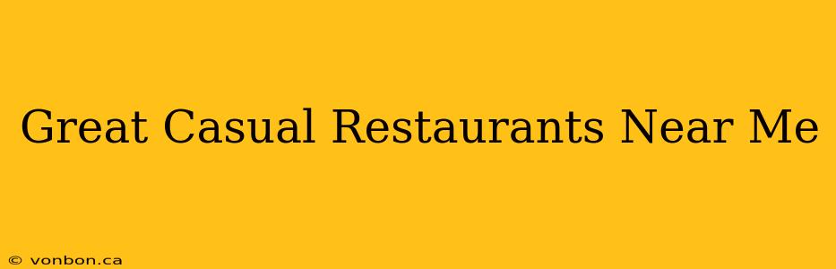 Great Casual Restaurants Near Me