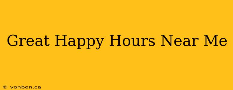 Great Happy Hours Near Me