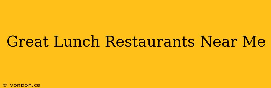 Great Lunch Restaurants Near Me