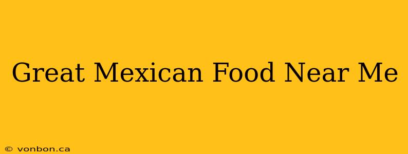 Great Mexican Food Near Me