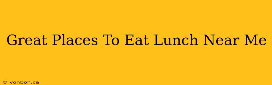 Great Places To Eat Lunch Near Me