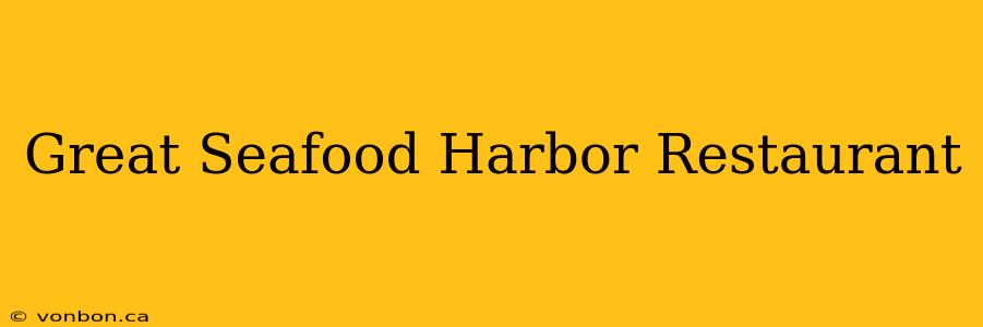 Great Seafood Harbor Restaurant