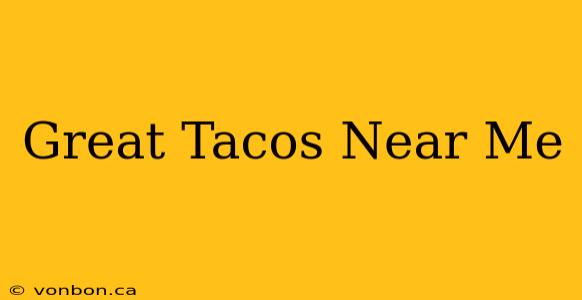 Great Tacos Near Me