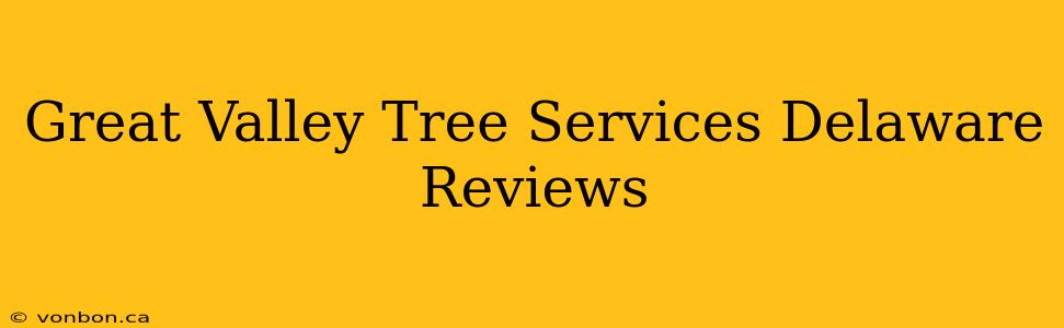 Great Valley Tree Services Delaware Reviews