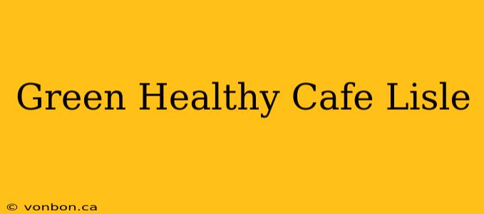 Green Healthy Cafe Lisle