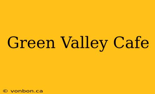 Green Valley Cafe