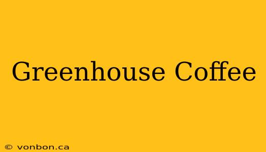 Greenhouse Coffee