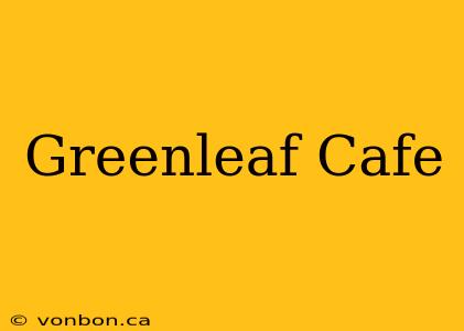 Greenleaf Cafe