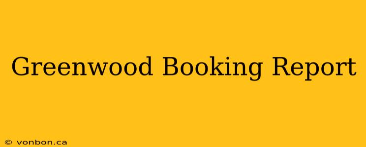 Greenwood Booking Report