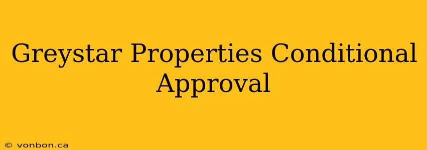 Greystar Properties Conditional Approval