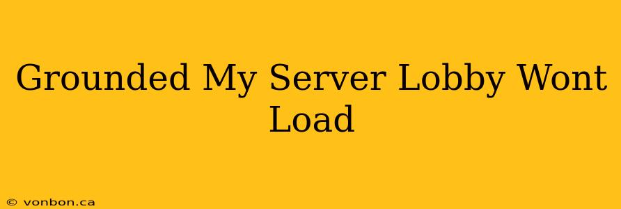 Grounded My Server Lobby Wont Load