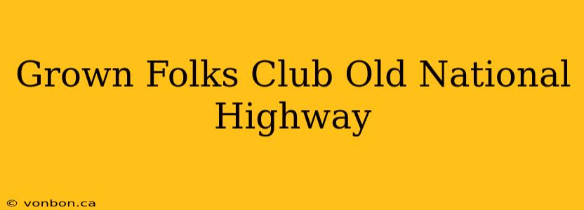 Grown Folks Club Old National Highway